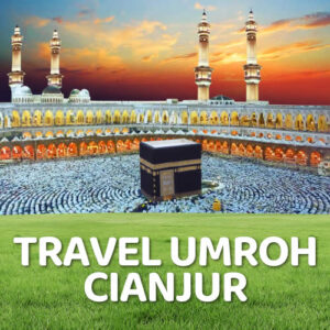Travel Umroh Cianjur Bikin Makin Tenang Yang Terbaik dan Terpercaya