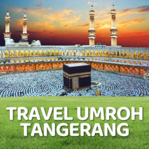 Travel Umroh Tangerang Bikin Makin Tenang Yang Terbaik dan Terpercaya